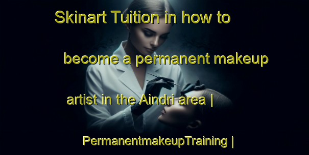 Skinart Tuition in how to become a permanent makeup artist in the Aindri area | PermanentmakeupTraining | PermanentmakeupClasses | SkinartTraining-Pakistan